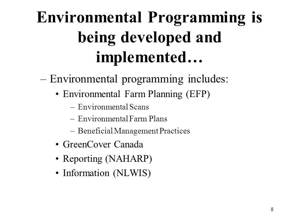 8 Environmental Programming is being developed and implemented… –Environmental programming includes: Environmental Farm Planning (EFP) –Environmental Scans –Environmental Farm Plans –Beneficial Management Practices GreenCover Canada Reporting (NAHARP) Information (NLWIS)