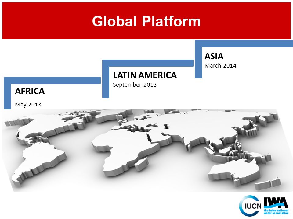 Global Platform AFRICA May 2013 LATIN AMERICA September 2013 ASIA March 2014