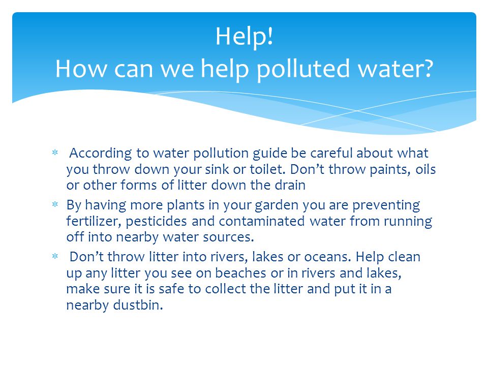 According to water pollution guide be careful about what you throw down your sink or toilet.