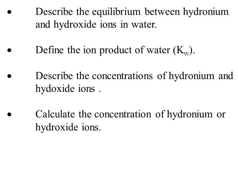 Describe the equilibrium between hydronium and hydroxide ions in water.