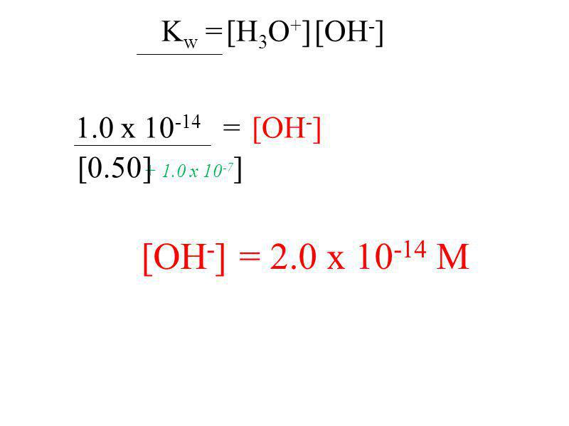 [OH - ] = 2.0 x M K w = [H 3 O + ] [OH - ] 1.0 x = [0.50 [OH - ] x ]]