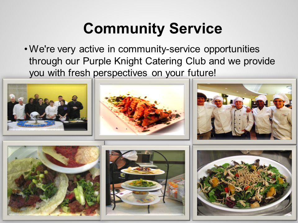 Community Service We re very active in community-service opportunities through our Purple Knight Catering Club and we provide you with fresh perspectives on your future!