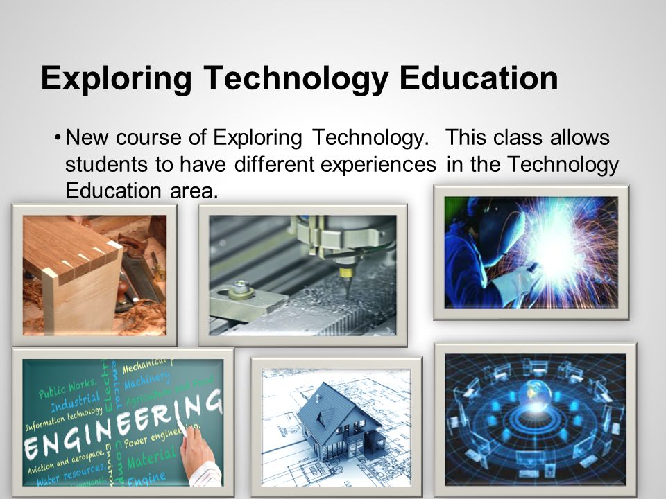 Exploring Technology Education New course of Exploring Technology.