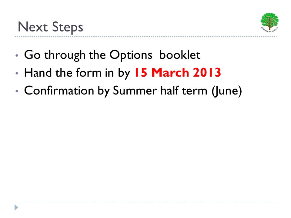 Next Steps Go through the Options booklet Hand the form in by 15 March 2013 Confirmation by Summer half term (June)