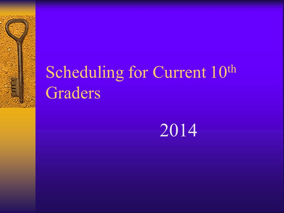 Scheduling for Current 10 th Graders 2014