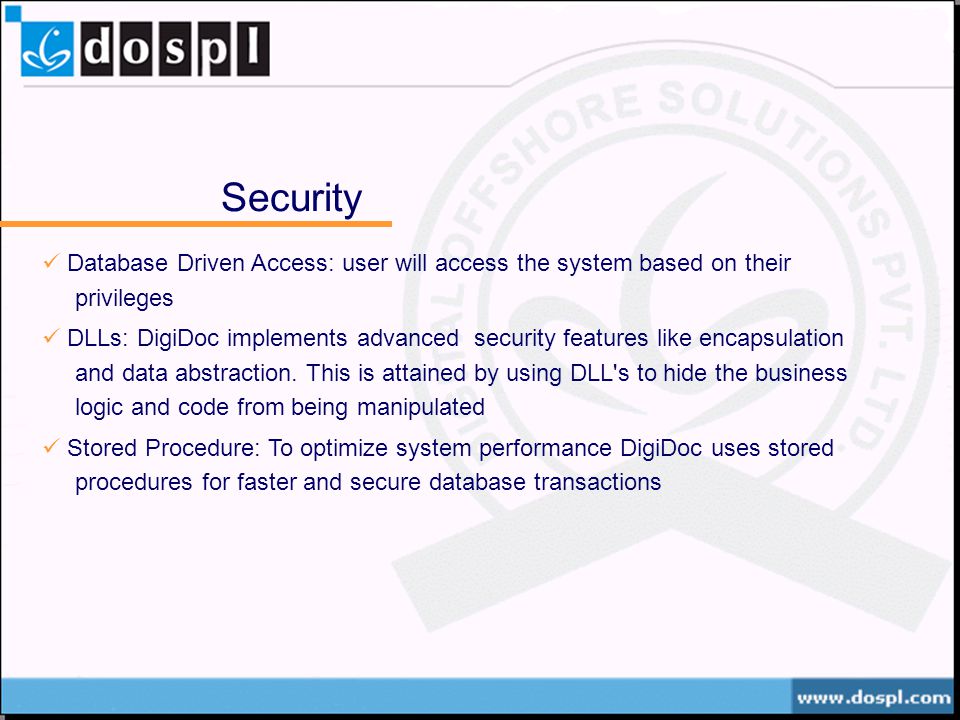 Security Database Driven Access: user will access the system based on their privileges DLLs: DigiDoc implements advanced security features like encapsulation and data abstraction.