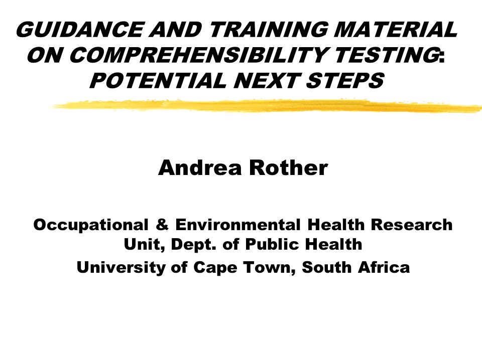 GUIDANCE AND TRAINING MATERIAL ON COMPREHENSIBILITY TESTING: POTENTIAL NEXT STEPS Andrea Rother Occupational & Environmental Health Research Unit, Dept.