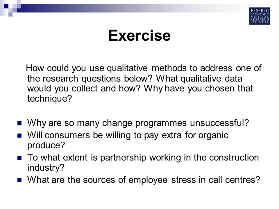 Exercise How could you use qualitative methods to address one of the research questions below.
