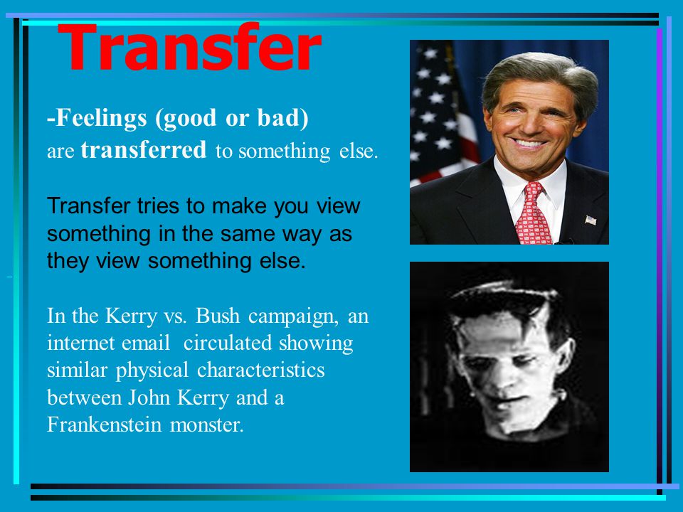 Transfer -Feelings (good or bad) are transferred to something else.