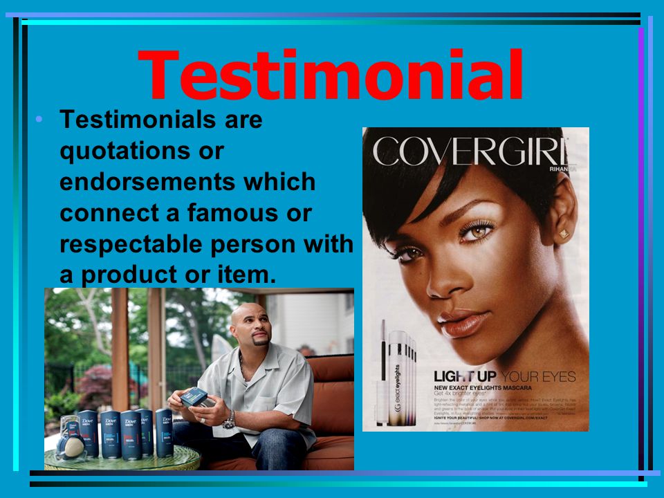 Testimonial Testimonials are quotations or endorsements which connect a famous or respectable person with a product or item.