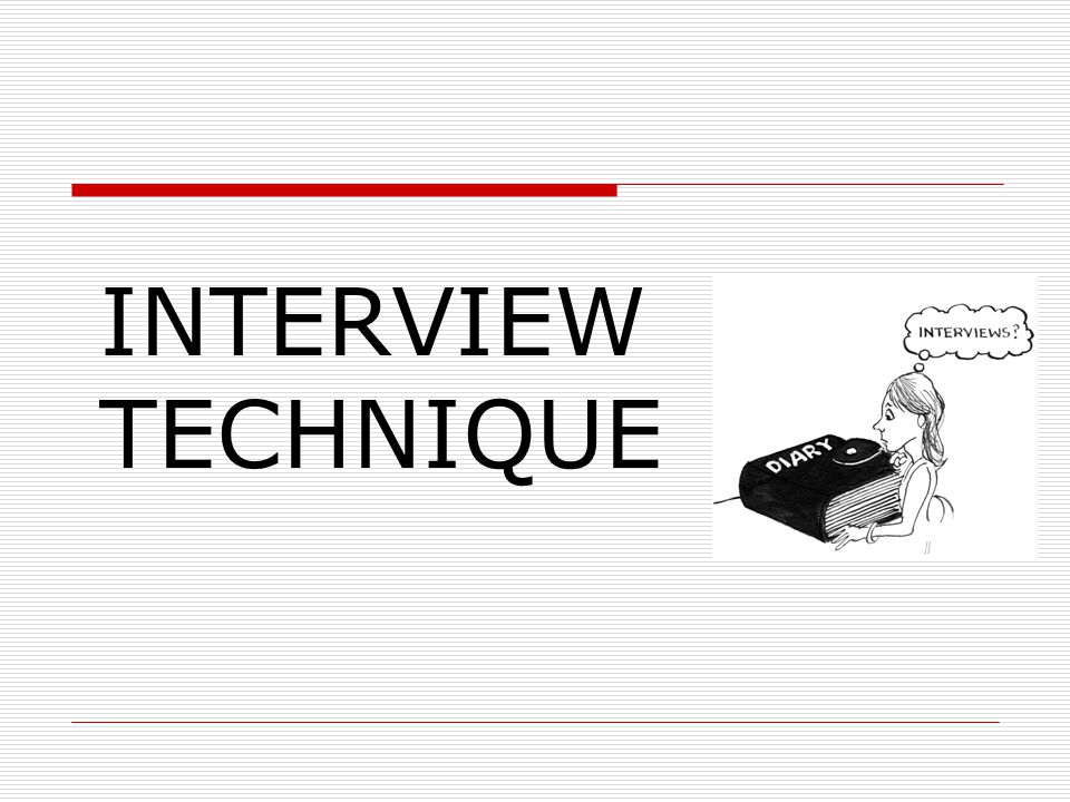 INTERVIEW TECHNIQUE
