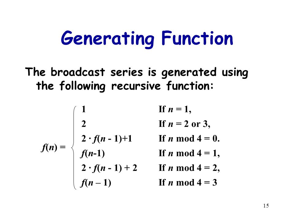 15 Generating Function The broadcast series is generated using the following recursive function: 1If n = 1, 2If n = 2 or 3, 2 · f(n - 1)+1If n mod 4 = 0.