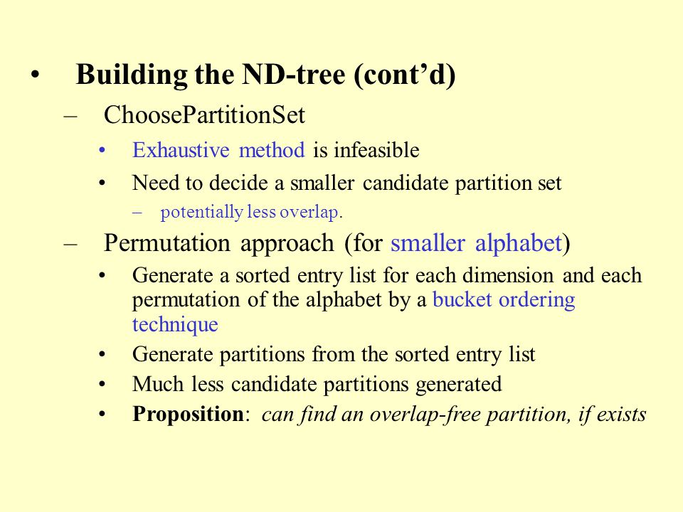 Building the ND-tree (contd) –ChoosePartitionSet Exhaustive method is infeasible Need to decide a smaller candidate partition set –potentially less overlap.
