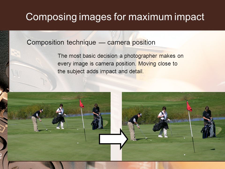 Composition technique camera position The most basic decision a photographer makes on every image is camera position.