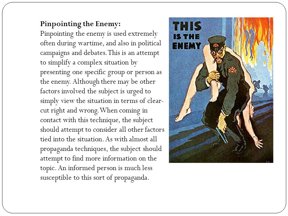 Pinpointing the Enemy: Pinpointing the enemy is used extremely often during wartime, and also in political campaigns and debates.