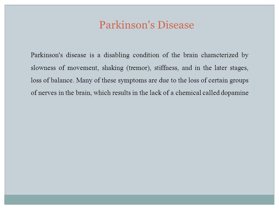 Parkinson s Disease Parkinson s disease is a disabling condition of the brain characterized by slowness of movement, shaking (tremor), stiffness, and in the later stages, loss of balance.