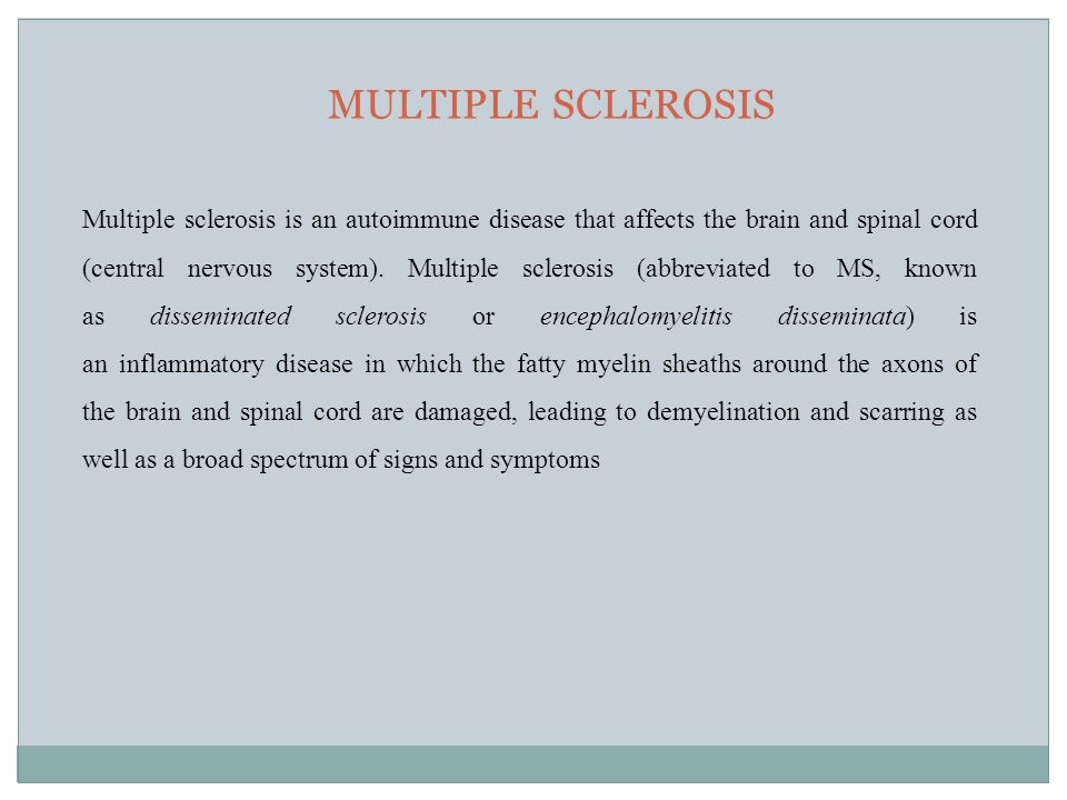 MULTIPLE SCLEROSIS Multiple sclerosis is an autoimmune disease that affects the brain and spinal cord (central nervous system).