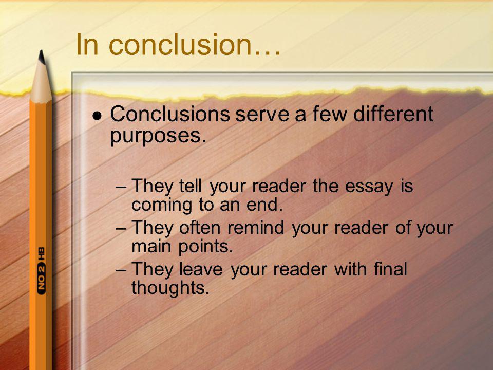 In conclusion… Conclusions serve a few different purposes.