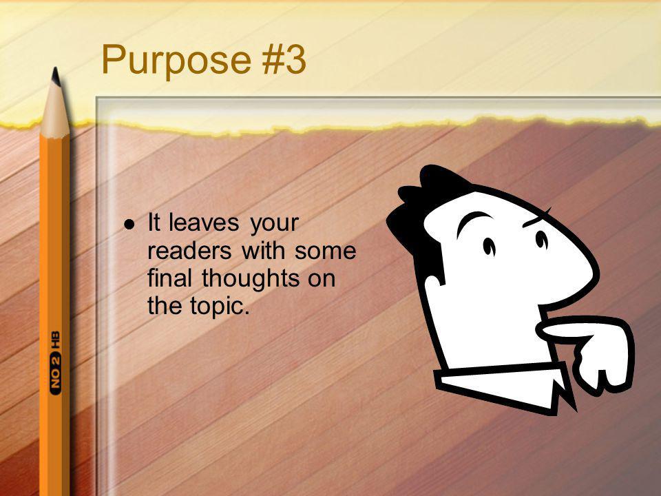 Purpose #3 It leaves your readers with some final thoughts on the topic.