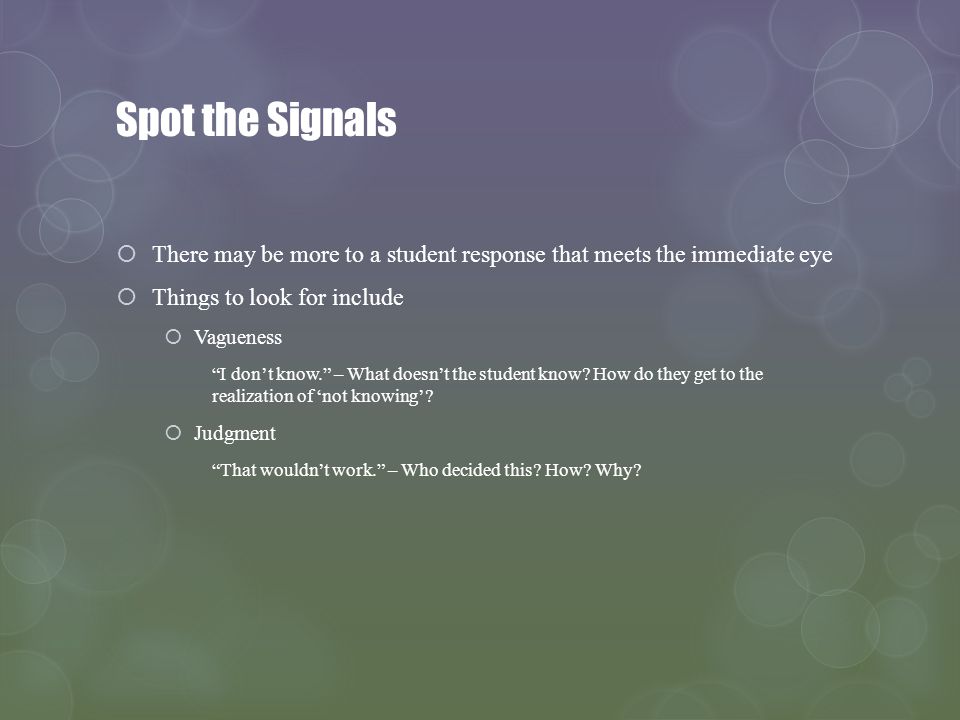 Spot the Signals There may be more to a student response that meets the immediate eye Things to look for include Vagueness I dont know.