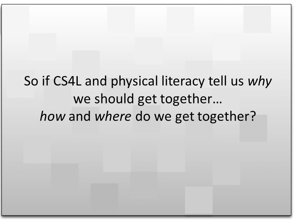 So if CS4L and physical literacy tell us why we should get together… how and where do we get together