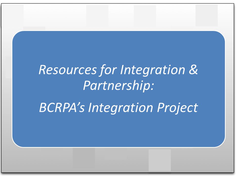 Resources for Integration & Partnership: BCRPAs Integration Project