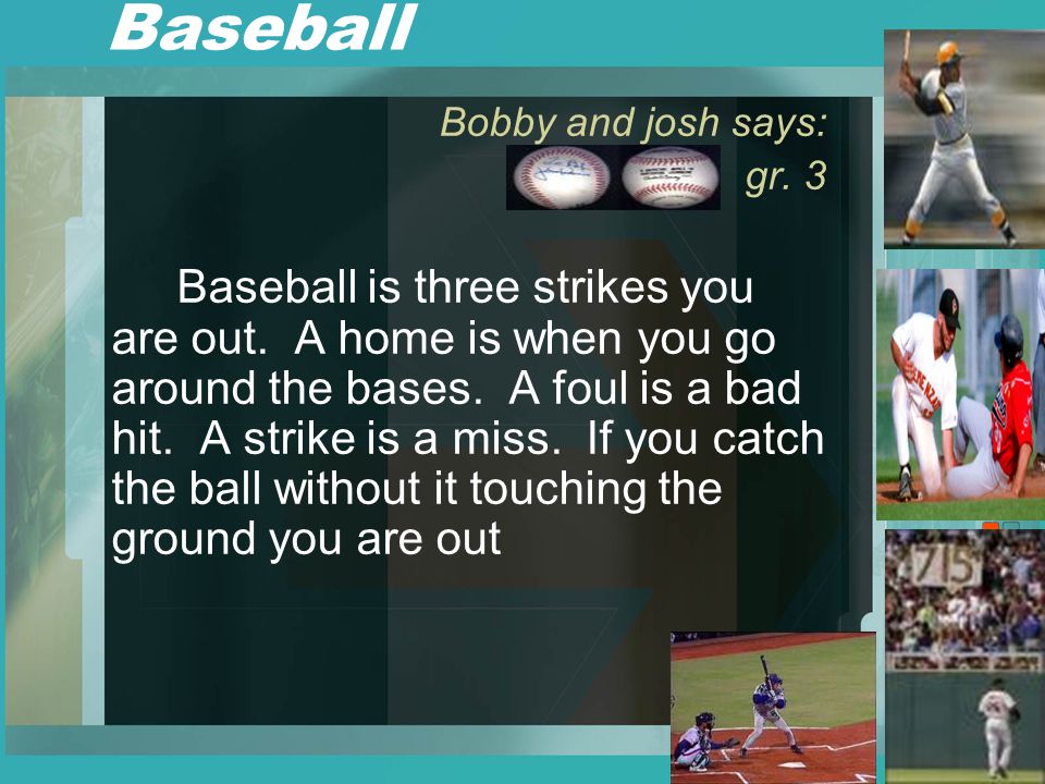 Baseball Bobby and josh says: gr. 3 Baseball is three strikes you are out.