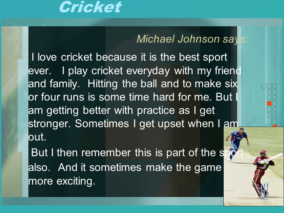 Cricket Michael Johnson says: I love cricket because it is the best sport ever.