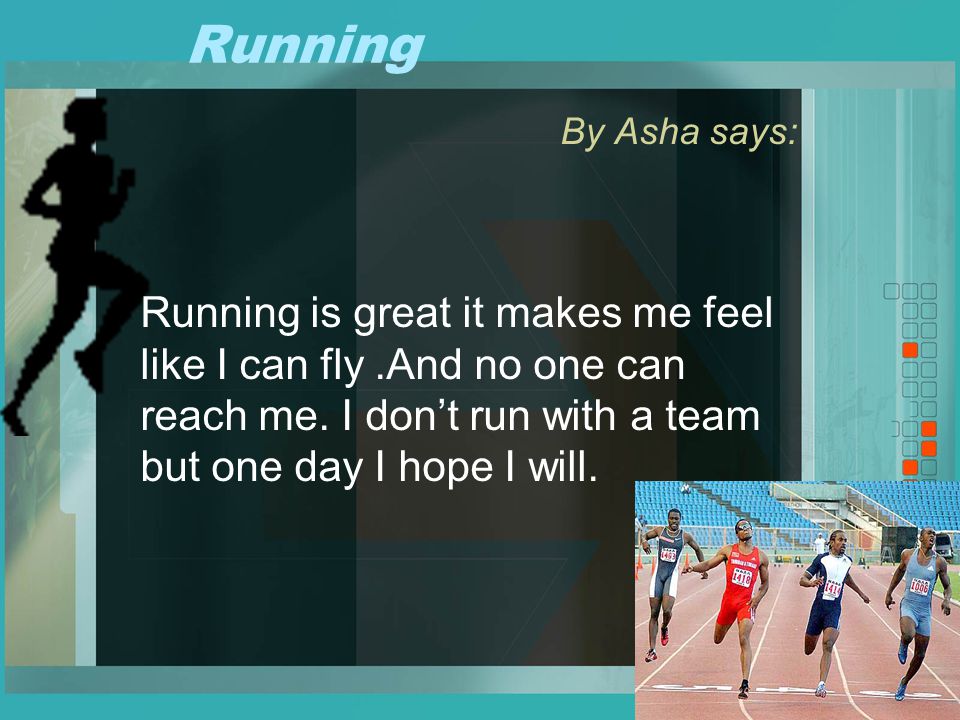 Running By Asha says: Running is great it makes me feel like I can fly.And no one can reach me.