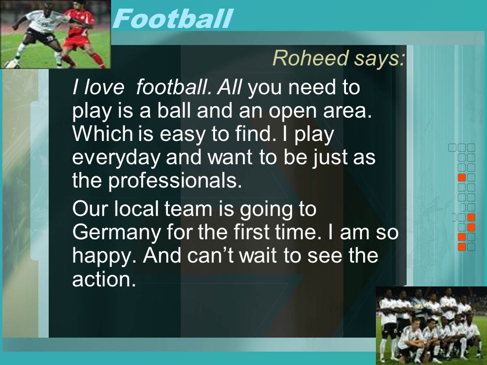 Football Roheed says: I love football. All you need to play is a ball and an open area.