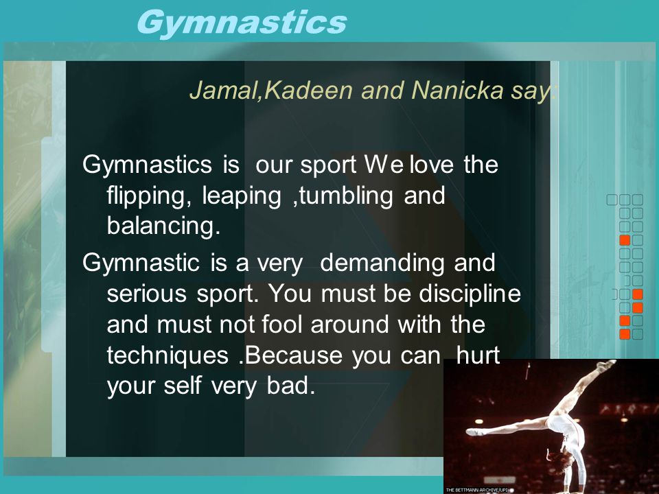 Gymnastics Jamal,Kadeen and Nanicka say: Gymnastics is our sport We love the flipping, leaping,tumbling and balancing.
