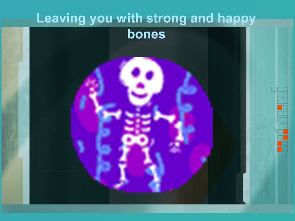 Leaving you with strong and happy bones