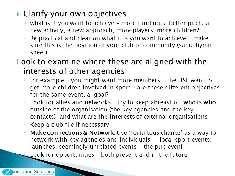 Clarify your own objectives what is it you want to achieve – more funding, a better pitch, a new activity, a new approach, more players, more children.