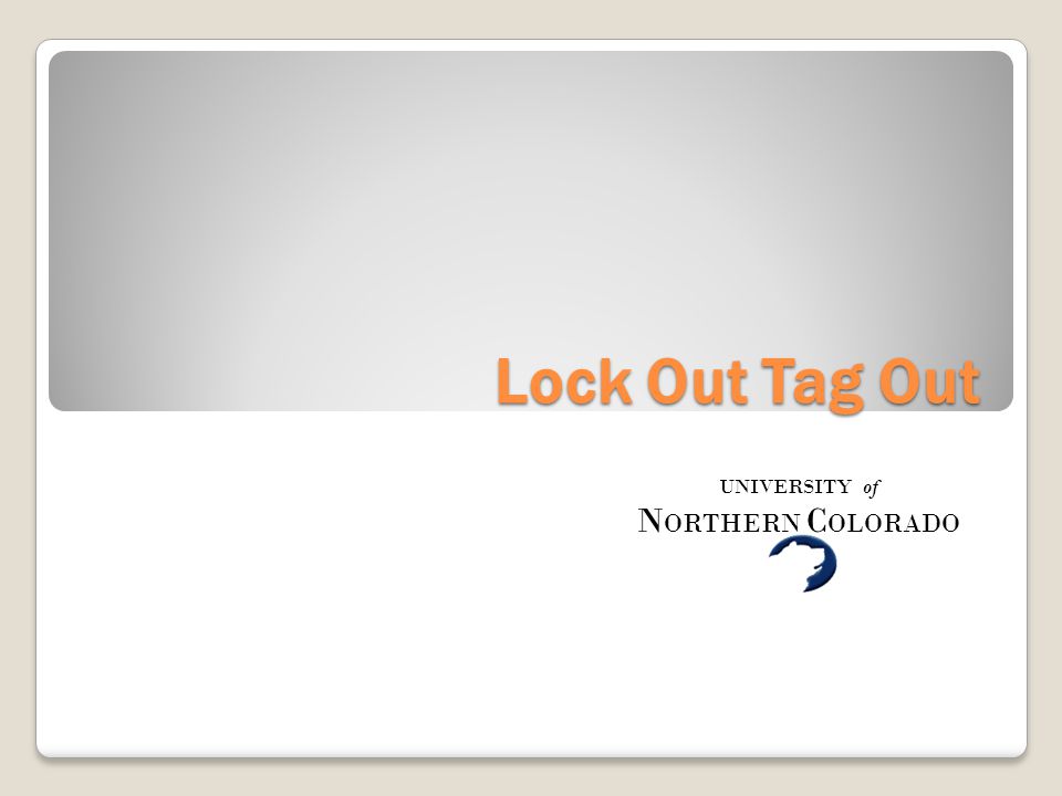 Lock Out Tag Out UNIVERSITY of N ORTHERN C OLORADO