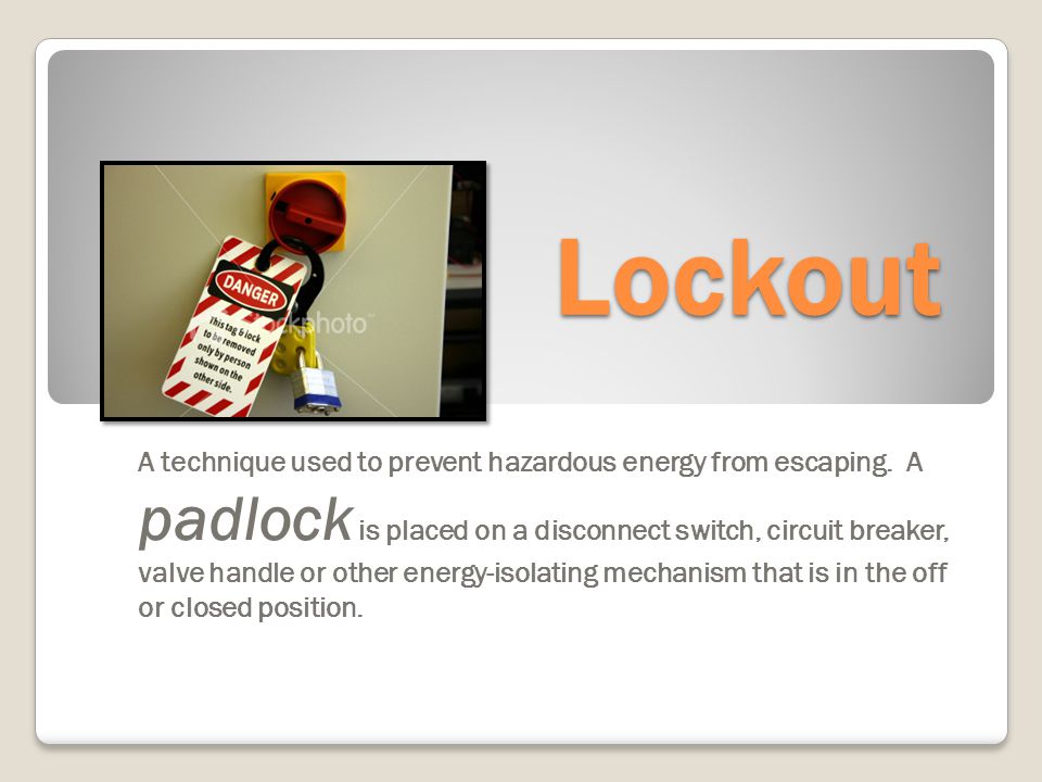 Lockout A technique used to prevent hazardous energy from escaping.