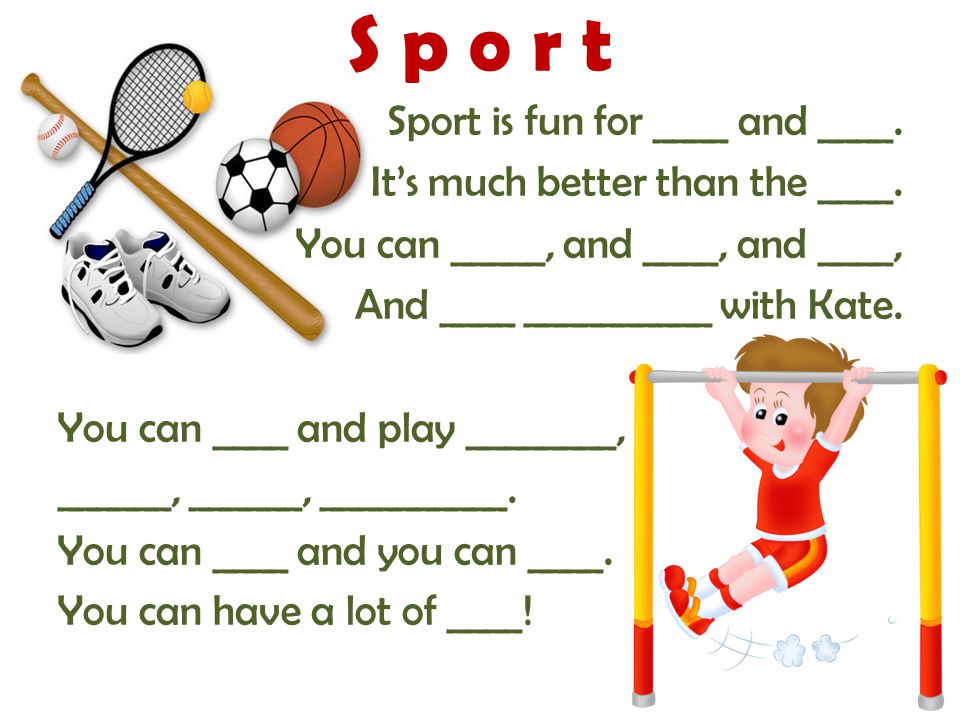 Sport is fun for ____ and ____. Its much better than the ____.