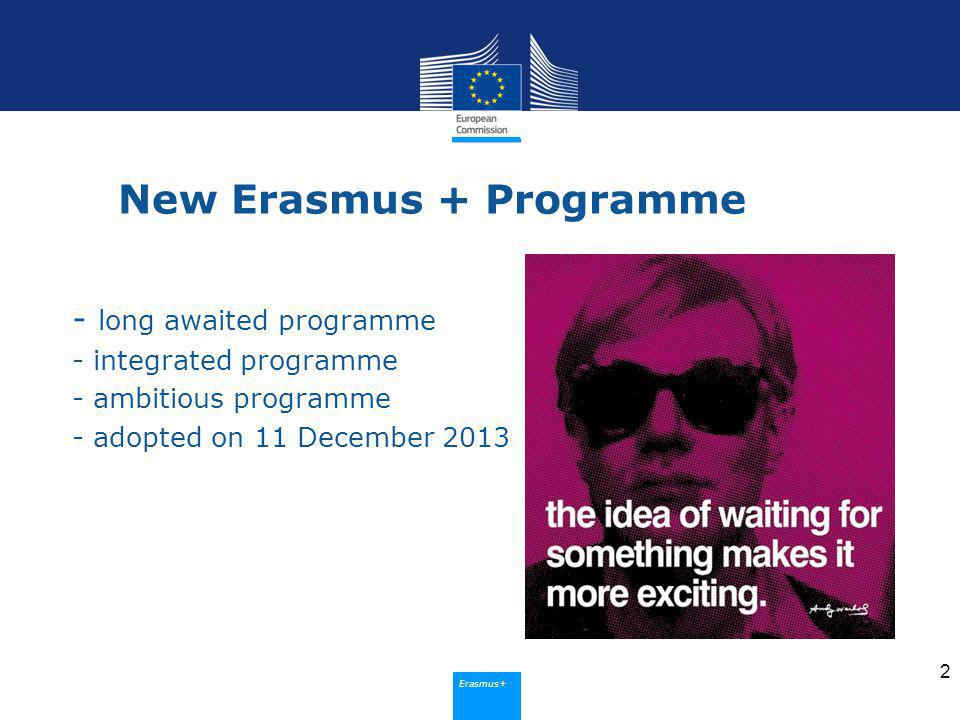 Erasmus+ New Erasmus + Programme - long awaited programme - integrated programme - ambitious programme - adopted on 11 December