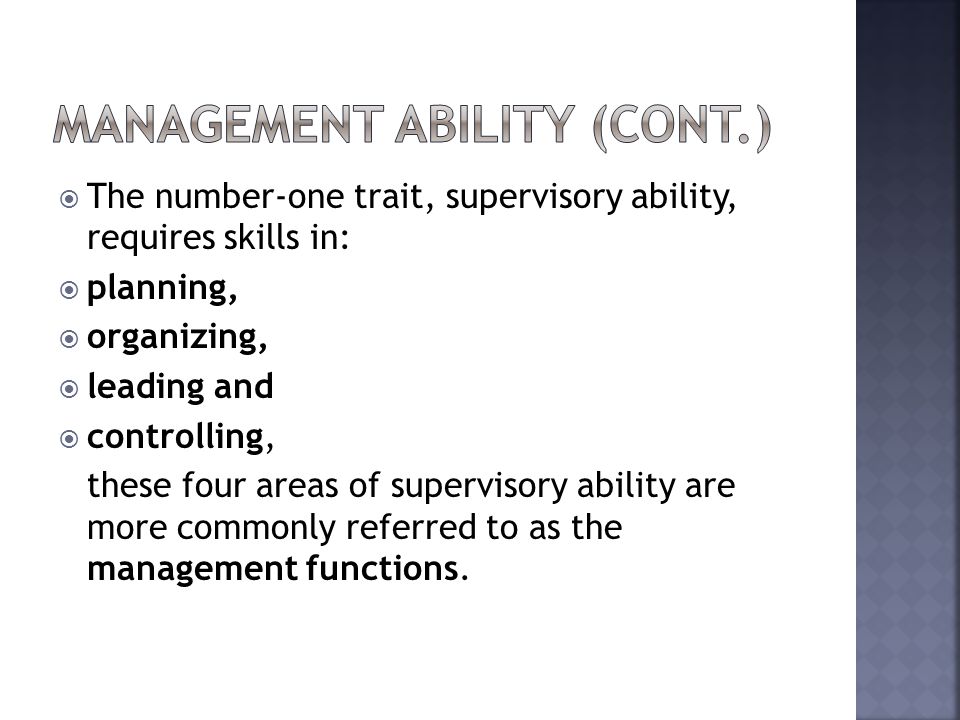 The number-one trait, supervisory ability, requires skills in: planning, organizing, leading and controlling, these four areas of supervisory ability are more commonly referred to as the management functions.