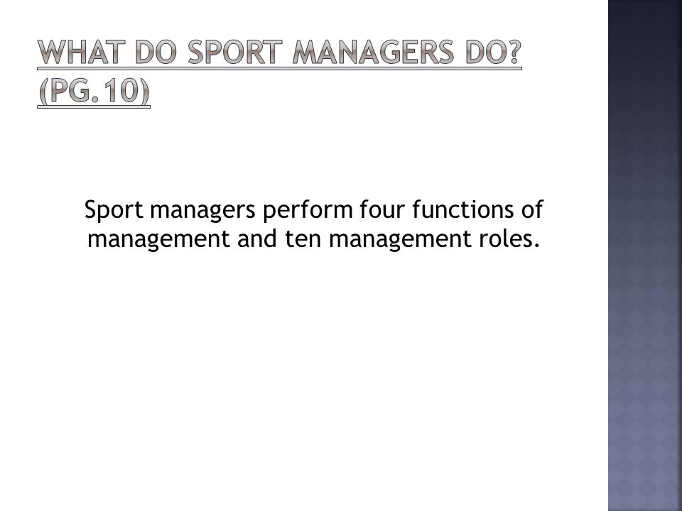 Sport managers perform four functions of management and ten management roles.