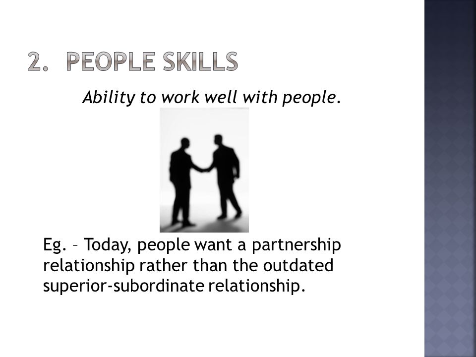 Ability to work well with people. Eg.