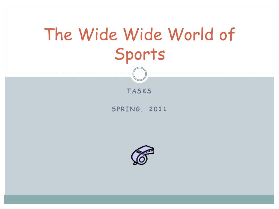 TASKS SPRING, 2011 The Wide Wide World of Sports