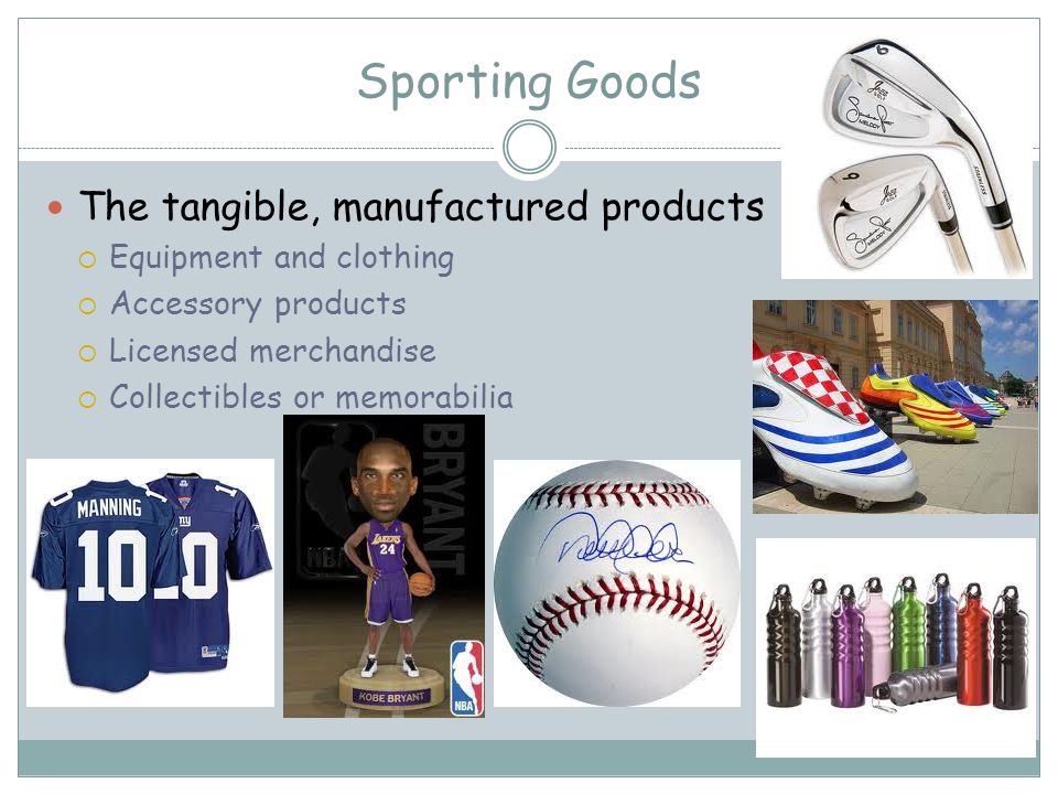 Sporting Goods The tangible, manufactured products Equipment and clothing Accessory products Licensed merchandise Collectibles or memorabilia