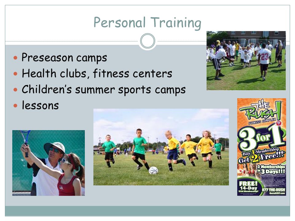 Personal Training Preseason camps Health clubs, fitness centers Childrens summer sports camps lessons