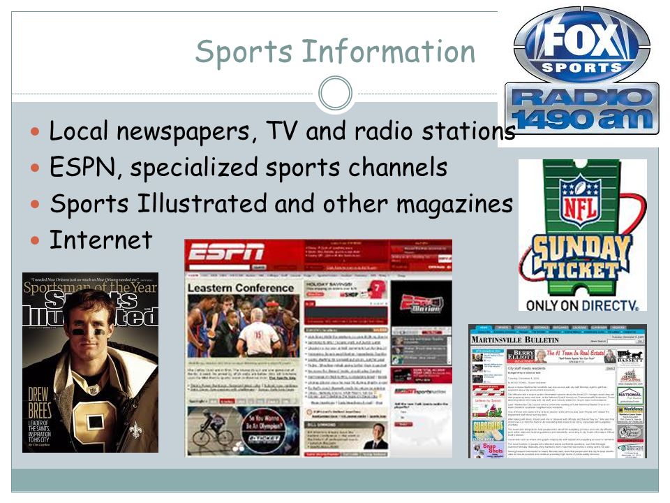 Sports Information Local newspapers, TV and radio stations ESPN, specialized sports channels Sports Illustrated and other magazines Internet