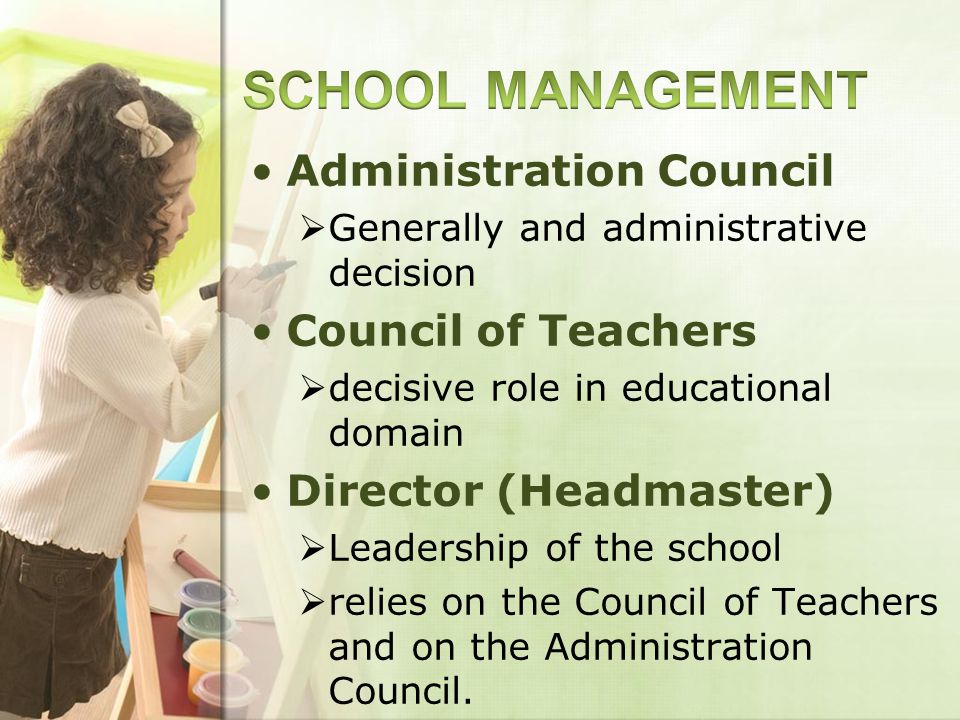 Administration Council Generally and administrative decision Council of Teachers decisive role in educational domain Director (Headmaster) Leadership of the school relies on the Council of Teachers and on the Administration Council.