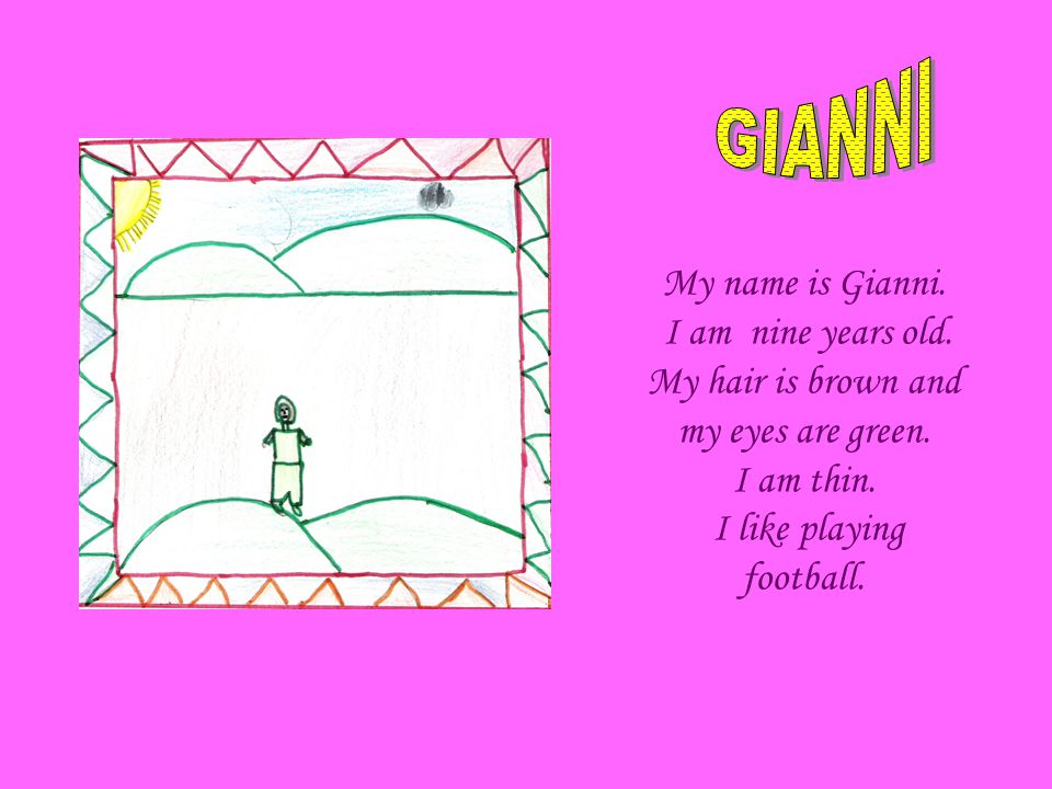 My name is Gianni. I am nine years old. My hair is brown and my eyes are green.