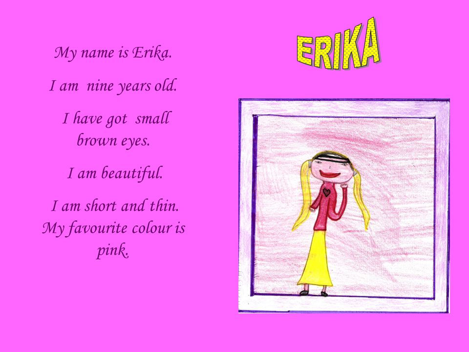 My name is Erika. I am nine years old. I have got small brown eyes.