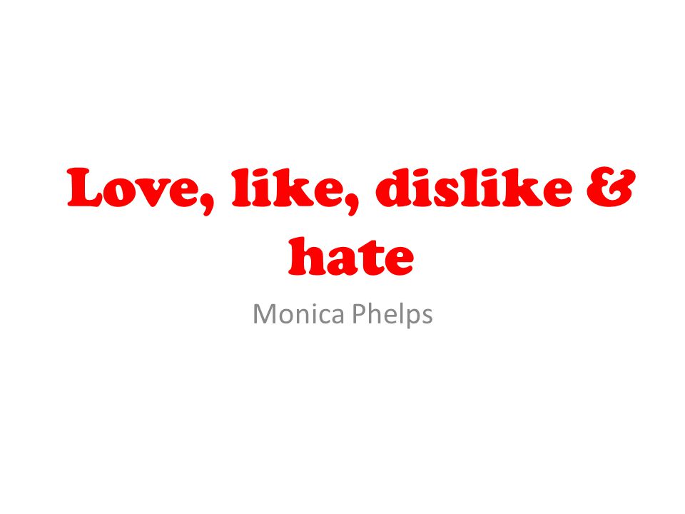 Love, like, dislike & hate Monica Phelps