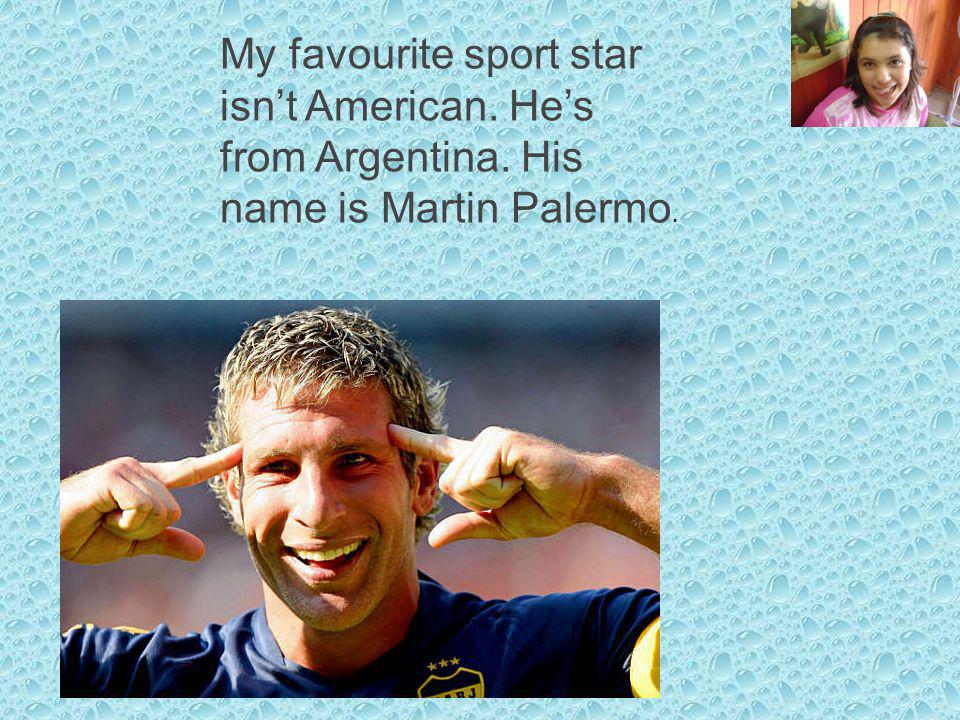 My favourite sport star isnt American. Hes from Argentina. His name is Martin Palermo.