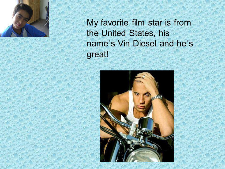 My favorite film star is from the United States, his name´s Vin Diesel and he´s great!